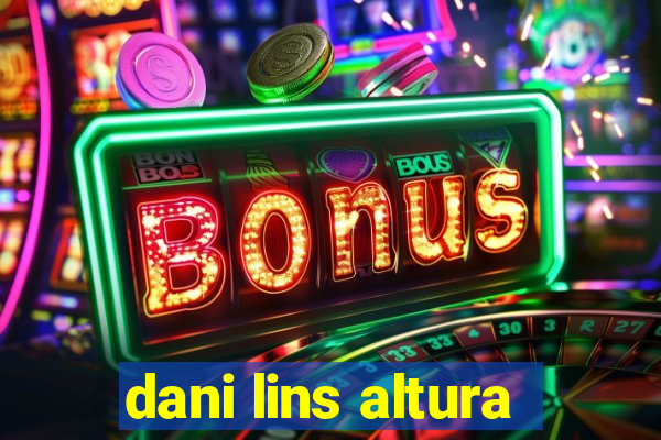 dani lins altura